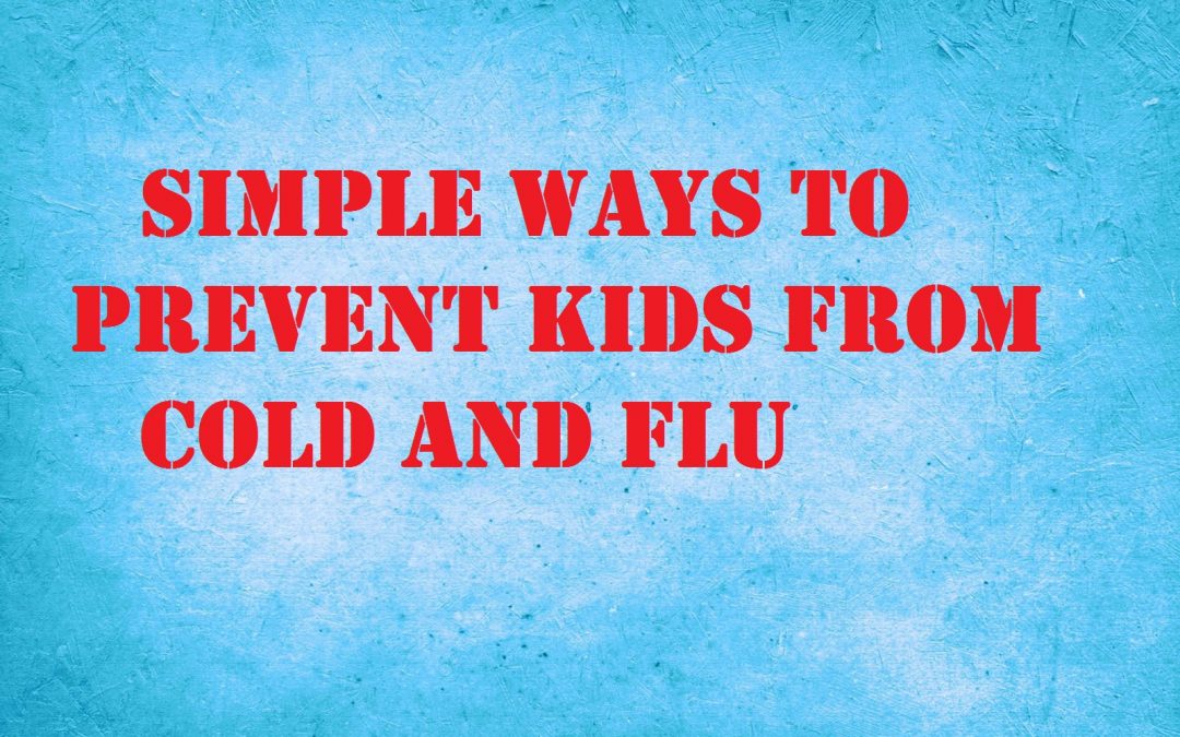 SIMPLE WAYS TO PREVENT KIDS FROM COLD AND FLU