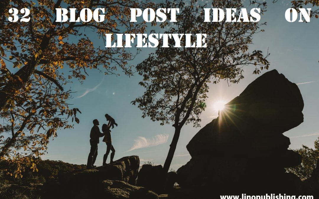 32 BLOG POST IDEAS ON LIFESTYLE